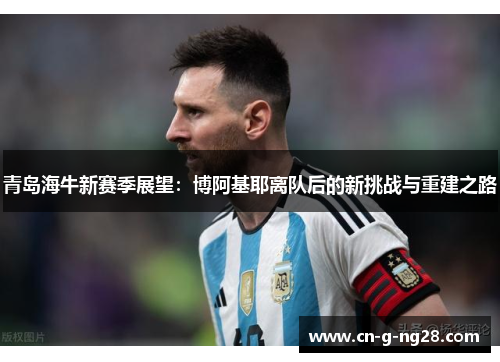 青岛海牛新赛季展望：博阿基耶离队后的新挑战与重建之路