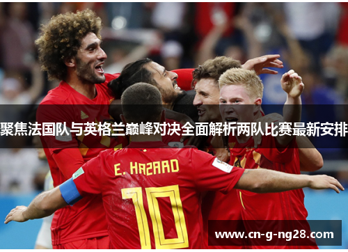 聚焦法国队与英格兰巅峰对决全面解析两队比赛最新安排