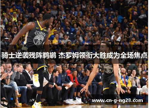 骑士逆袭残阵鹈鹕 杰罗姆领衔大胜成为全场焦点