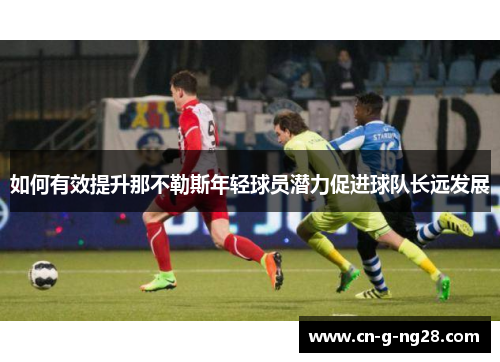 如何有效提升那不勒斯年轻球员潜力促进球队长远发展