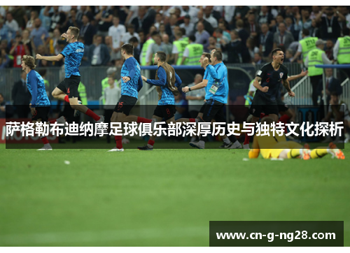 萨格勒布迪纳摩足球俱乐部深厚历史与独特文化探析 萨格勒布迪纳摩足球俱乐部深厚历史与独特文化探析