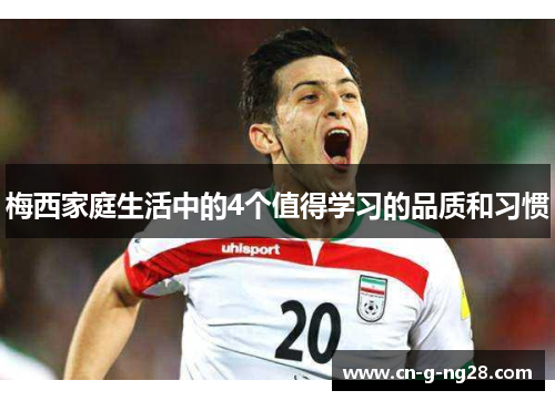 梅西家庭生活中的4个值得学习的品质和习惯
