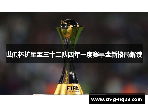 世俱杯扩军至三十二队四年一度赛事全新格局解读