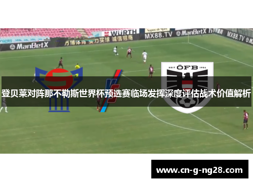 登贝莱对阵那不勒斯世界杯预选赛临场发挥深度评估战术价值解析