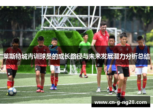 莱斯特城青训球员的成长路径与未来发展潜力分析总结