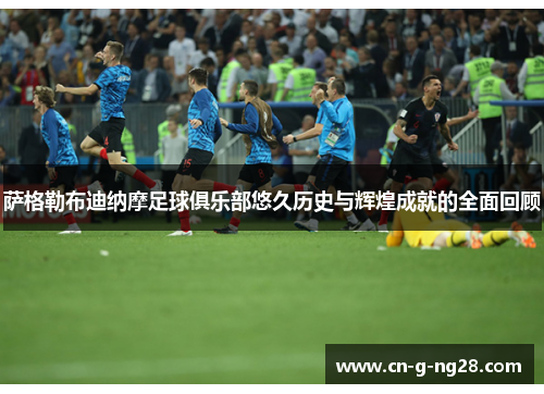 萨格勒布迪纳摩足球俱乐部悠久历史与辉煌成就的全面回顾